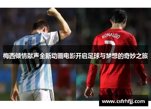 梅西倾情献声全新动画电影开启足球与梦想的奇妙之旅