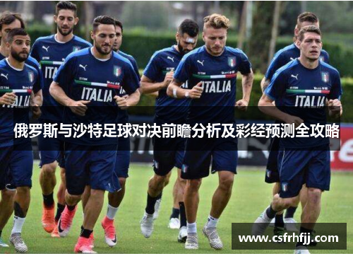 俄罗斯与沙特足球对决前瞻分析及彩经预测全攻略