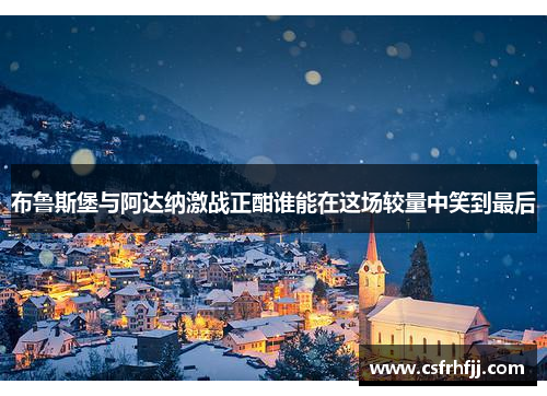 布鲁斯堡与阿达纳激战正酣谁能在这场较量中笑到最后