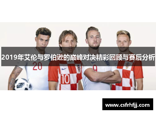 2019年艾伦与罗伯逊的巅峰对决精彩回顾与赛后分析
